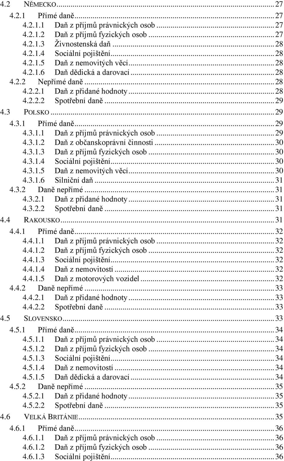 .. 29 4.3.1.2 Daň z občanskoprávní činnosti... 30 4.3.1.3 Daň z příjmů fyzických osob... 30 4.3.1.4 Sociální pojištění... 30 4.3.1.5 Daň z nemovitých věcí... 30 4.3.1.6 Silniční daň... 31 4.3.2 Daně nepřímé.