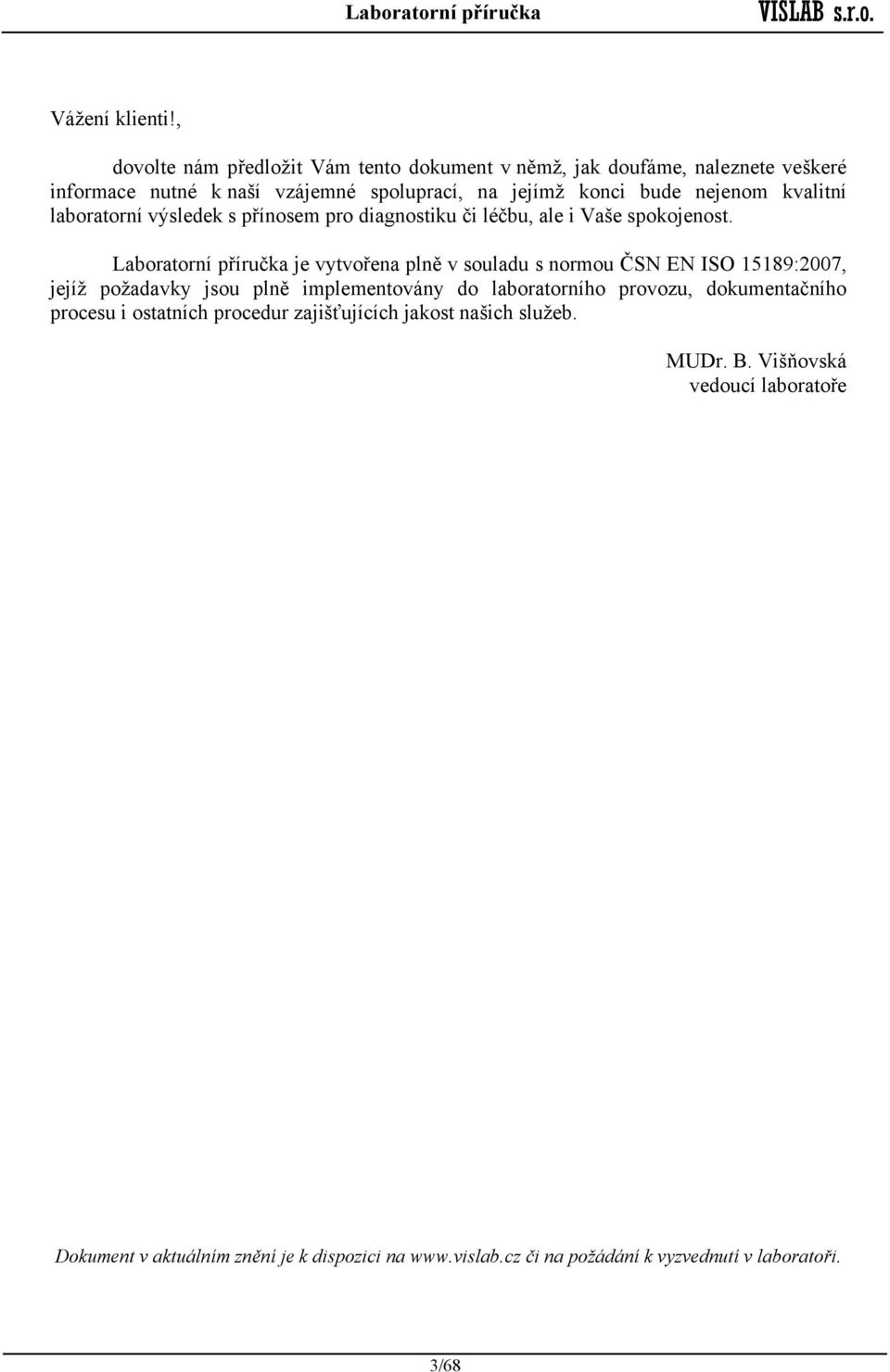 kvalitní laboratorní výsledek s přínosem pro diagnostiku či léčbu, ale i Vaše spokojenost.