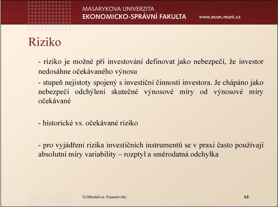 Je chápáno jako nebezpečí odchýlení skutečné výnosové míry od výnosové míry očekávané - historické vs.