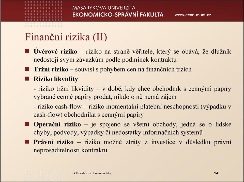 cash-flow riziko momentální platební neschopnosti (výpadku v cash-flow) obchodníka s cennými papíry Operační riziko je spojeno se všemi obchody, jedná se o lidské chyby,