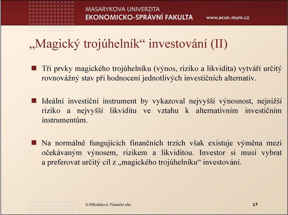Ideální investiční instrument by vykazoval nejvyšší výnosnost, nejnižší riziko a nejvyšší likviditu ve vztahu k alternativním investičním