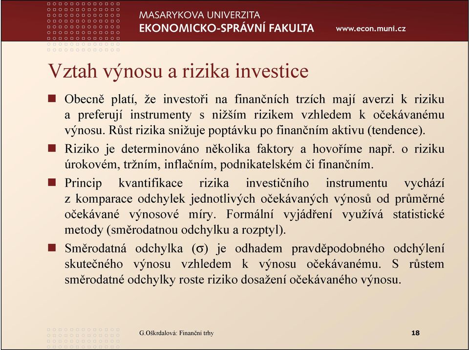 Princip kvantifikace rizika investičního instrumentu vychází z komparace odchylek jednotlivých očekávaných výnosů od průměrné očekávané výnosové míry.