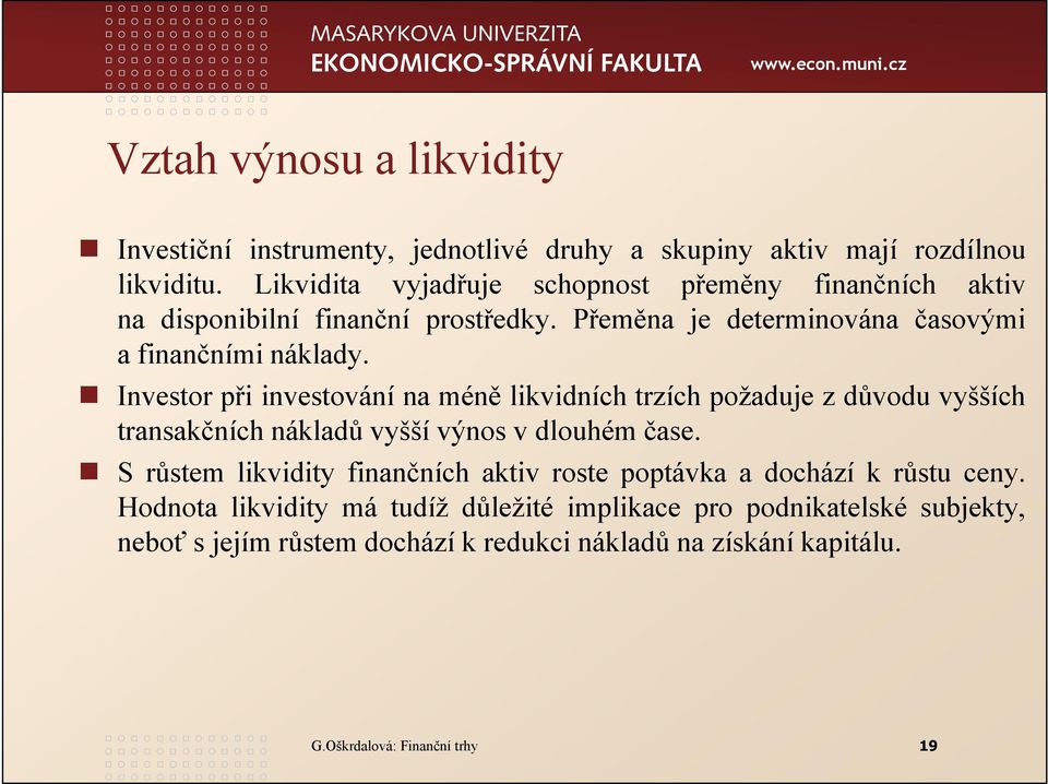 Investor při investování na méně likvidních trzích požaduje z důvodu vyšších transakčních nákladů vyšší výnos v dlouhém čase.