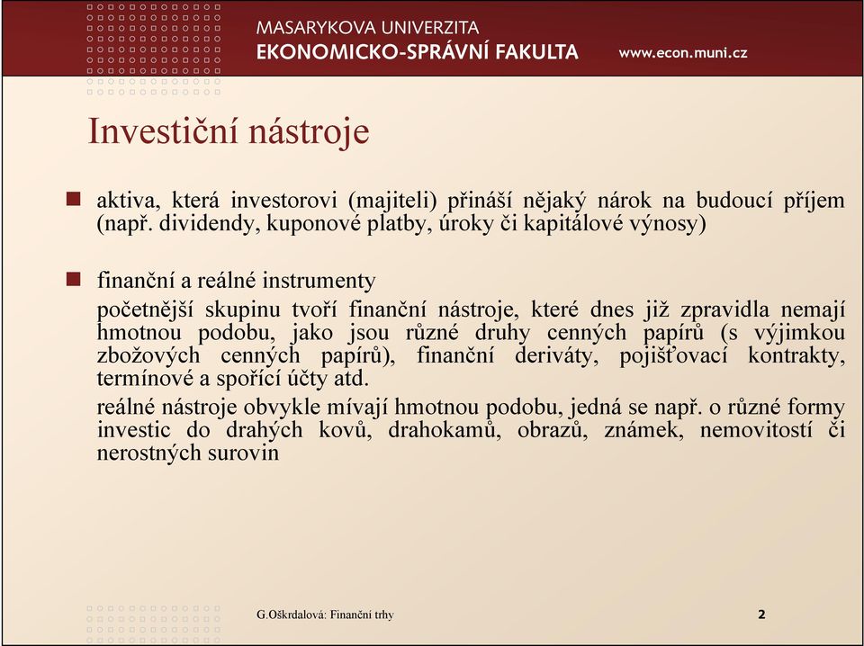 nemají hmotnou podobu, jako jsou různé druhy cenných papírů (s výjimkou zbožových cenných papírů), finanční deriváty, pojišťovací kontrakty, termínové a