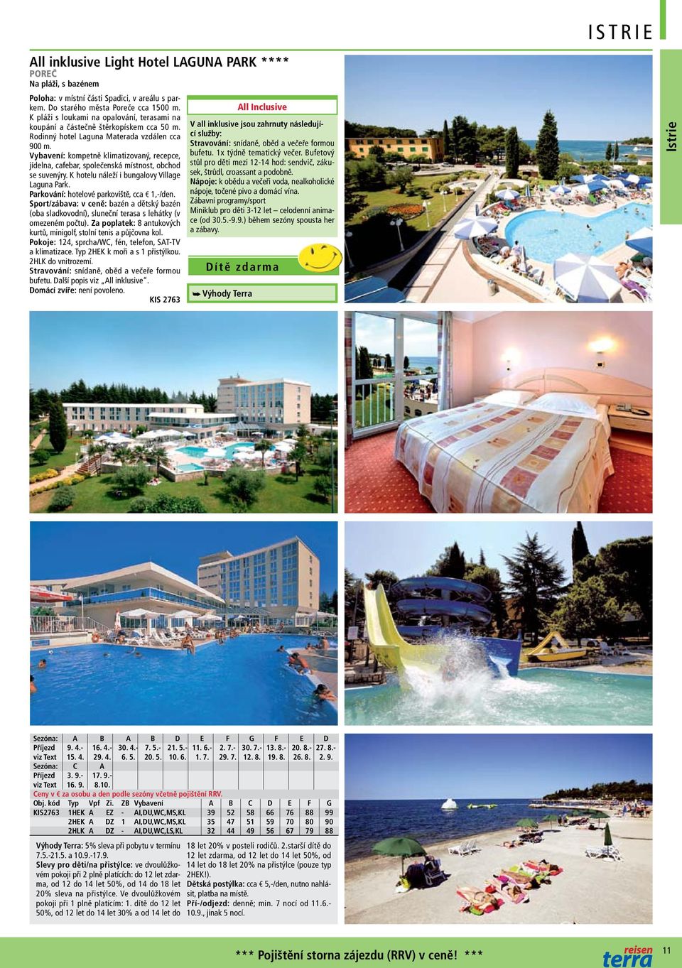 Vybavení: kompetně klimatizovaný, recepce, jídelna, cafebar, společenská místnost, obchod se suvenýry. K hotelu náleží i bungalovy Village Laguna Park. Parkování: hotelové parkoviště, cca 1,-/den.