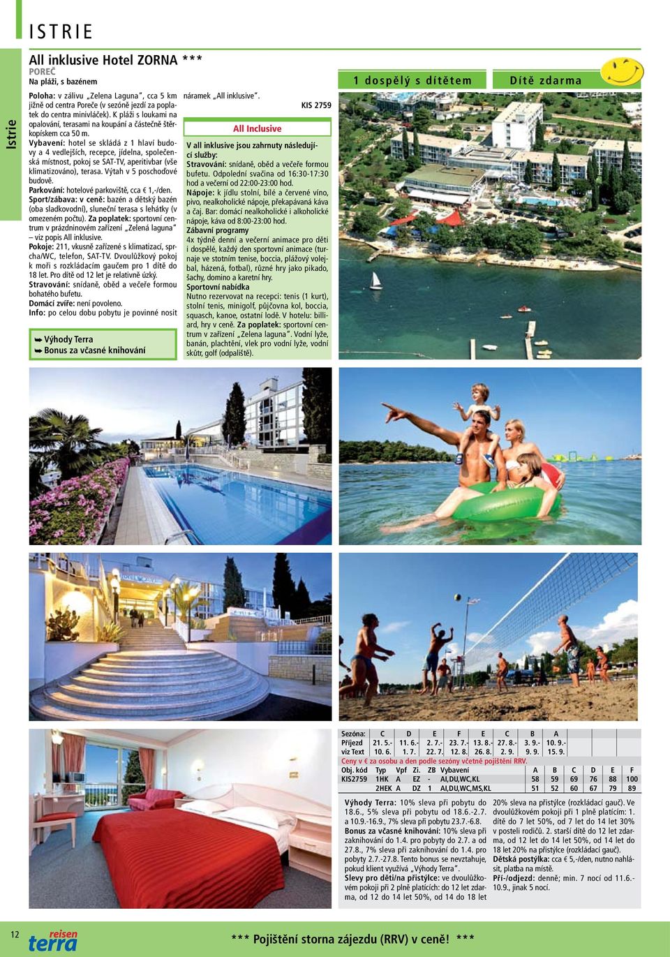 Vybavení: hotel se skládá z 1 hlaví budovy a 4 vedlejších, recepce, jídelna, společenská místnost, pokoj se SAT-TV, aperitivbar (vše klimatizováno), terasa. Výtah v 5 poschoďové budově.