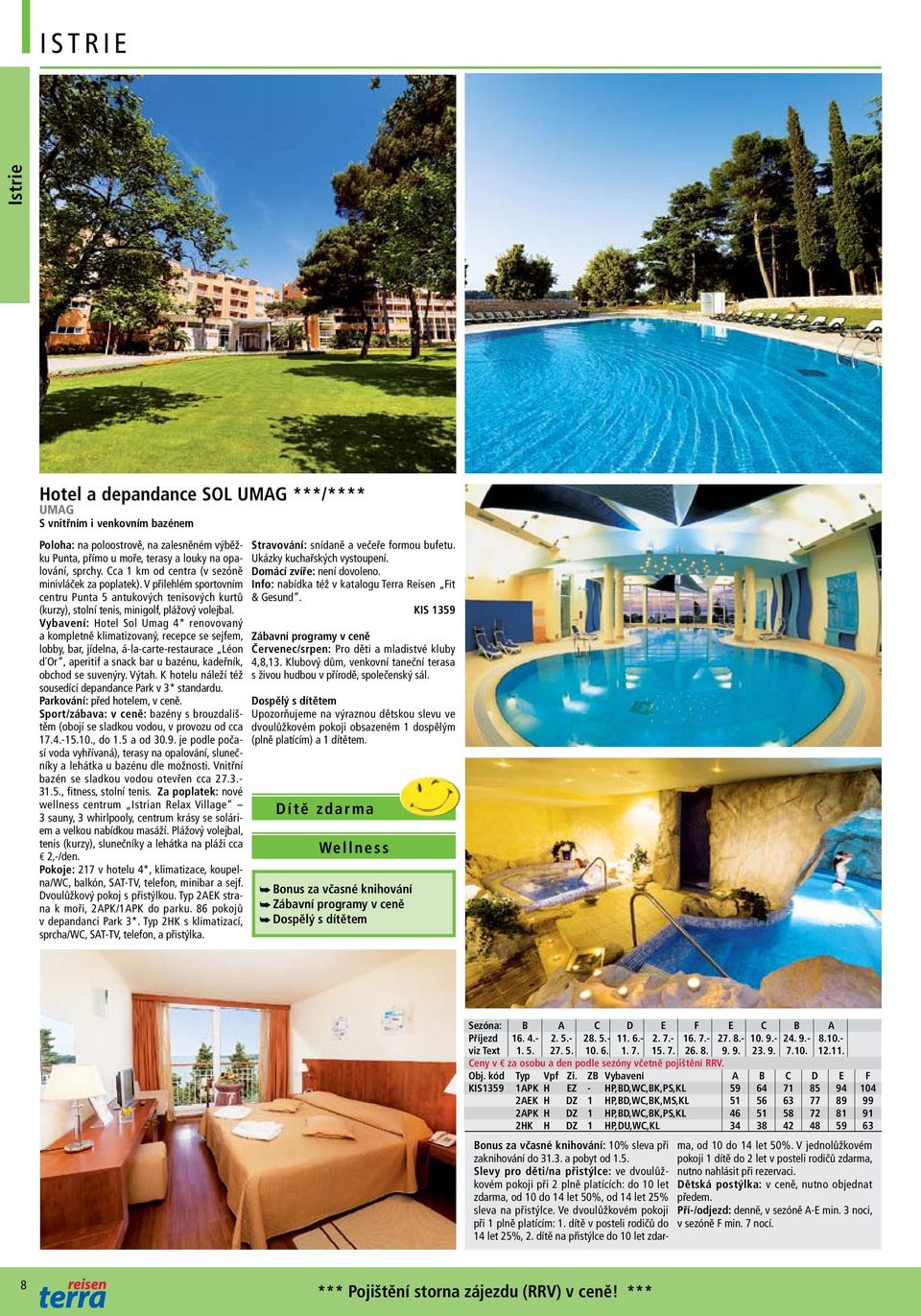 Vybavení: Hotel Sol Umag 4* renovovaný a kompletně klimatizovaný, recepce se sejfem, lobby, bar, jídelna, á-la-carte-restaurace Léon d Or, aperitif a snack bar u bazénu, kadeřník, obchod se suvenýry.
