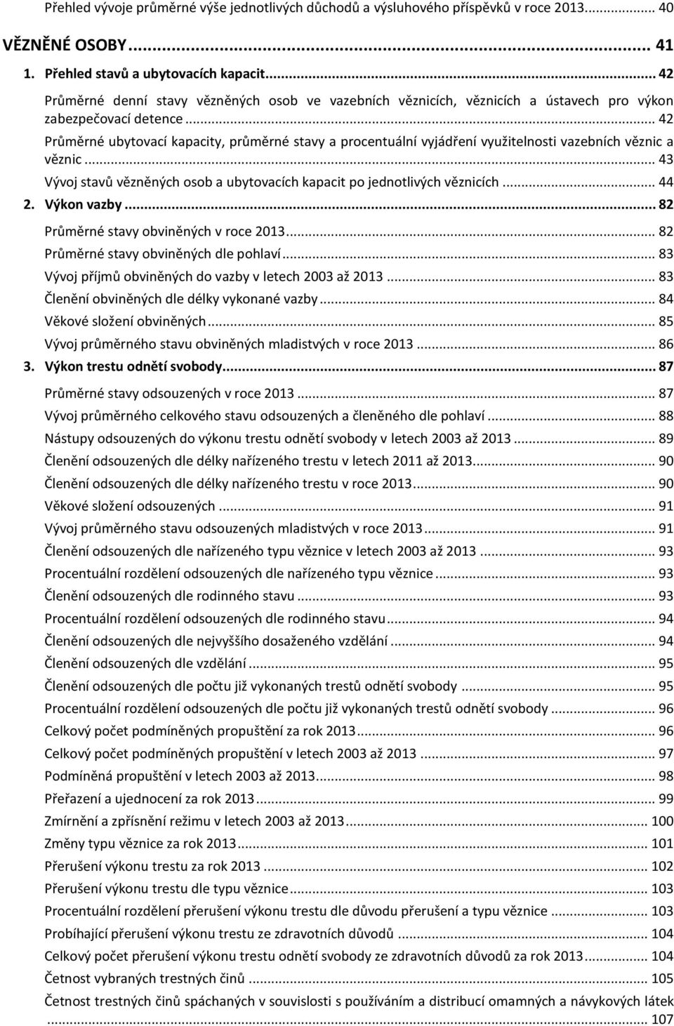 .. 42 Průměrné ubytovací kapacity, průměrné stavy a procentuální vyjádření využitelnosti vazebních věznic a věznic... 43 Vývoj stavů vězněných osob a ubytovacích kapacit po jednotlivých věznicích.