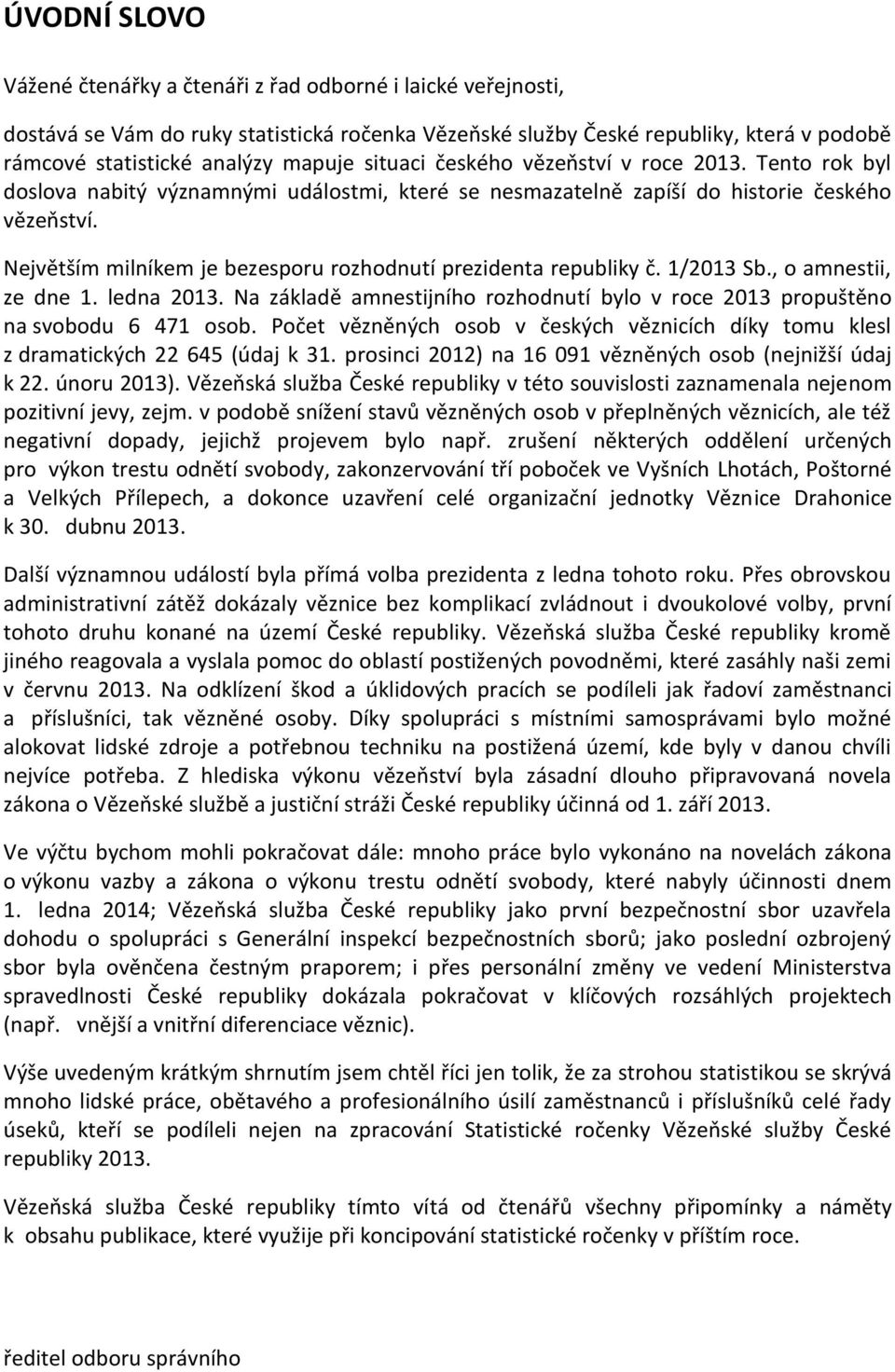 Největším milníkem je bezesporu rozhodnutí prezidenta republiky č. 1/213 Sb., o amnestii, ze dne 1. ledna 213. Na základě amnestijního rozhodnutí bylo v roce 213 propuštěno na svobodu 6 471 osob.