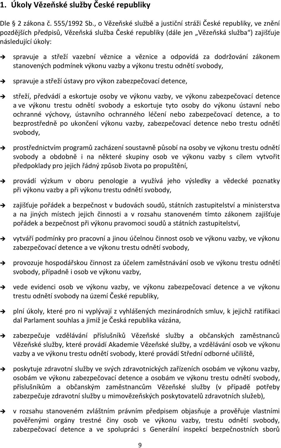 věznice a věznice a odpovídá za dodržování zákonem stanovených podmínek výkonu vazby a výkonu trestu odnětí svobody, spravuje a střeží ústavy pro výkon zabezpečovací detence, střeží, předvádí a