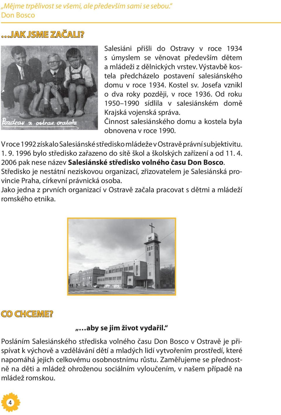 Činnost salesiánského domu a kostela byla obnovena v roce 1990. V roce 1992 získalo Salesiánské středisko mládeže v Ostravě právní subjektivitu. 1. 9.
