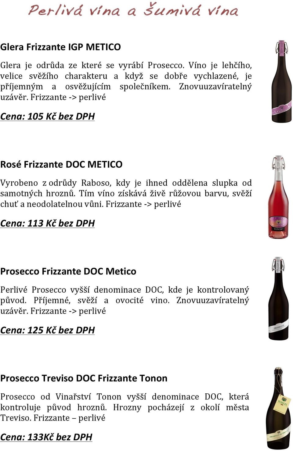 Frizzante - > perlivé Cena: 105 Kč bez DPH Rosé Frizzante DOC METICO Vyrobeno z odrůdy Raboso, kdy je ihned oddělena slupka od samotných hroznů.