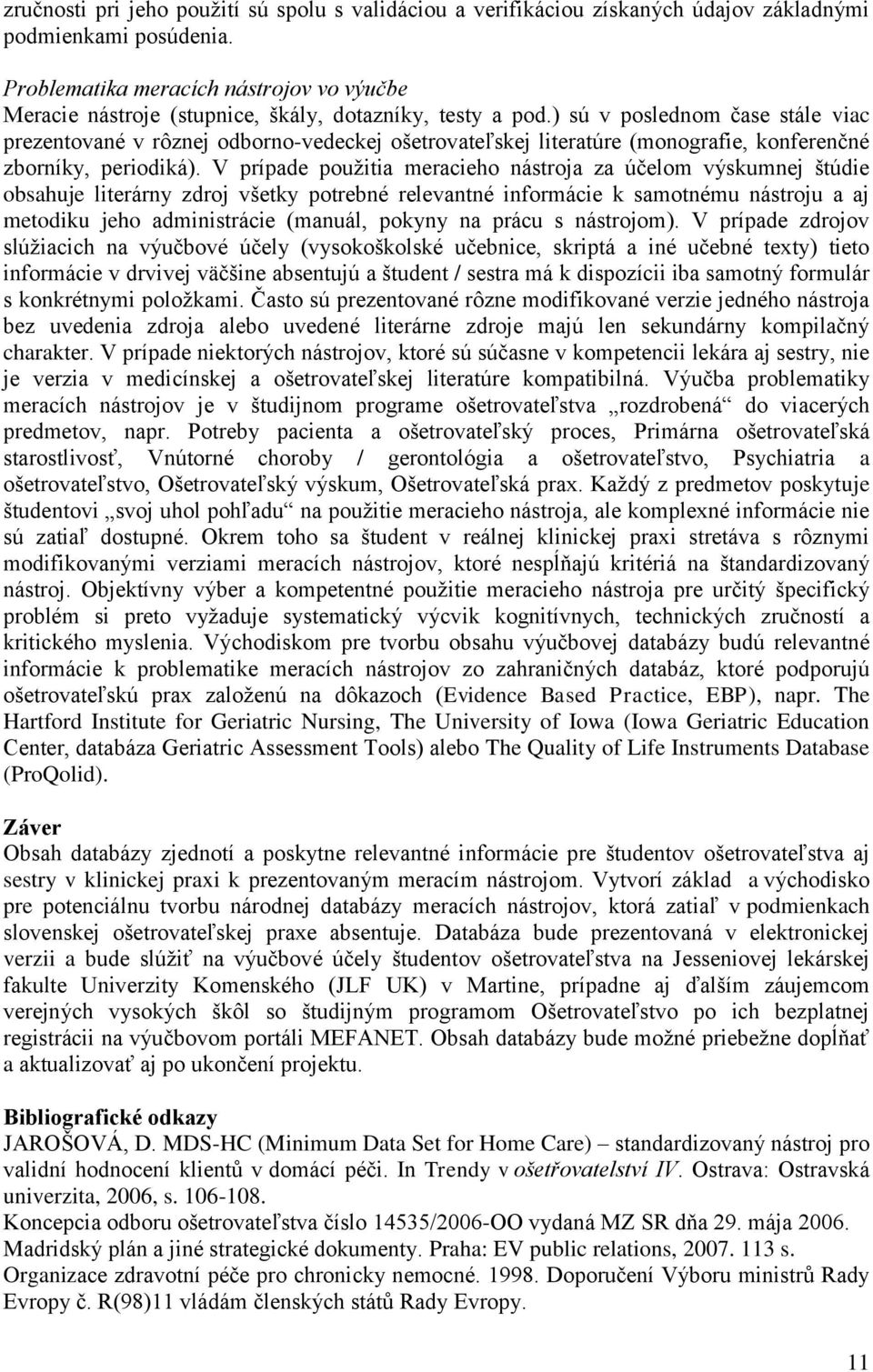 ) sú v poslednom čase stále viac prezentované v rôznej odborno-vedeckej ošetrovateľskej literatúre (monografie, konferenčné zborníky, periodiká).