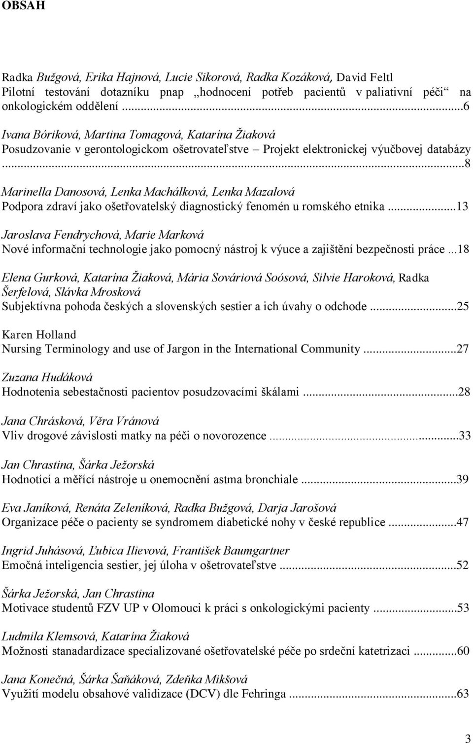 ..8 Marinella Danosová, Lenka Machálková, Lenka Mazalová Podpora zdraví jako ošetřovatelský diagnostický fenomén u romského etnika.
