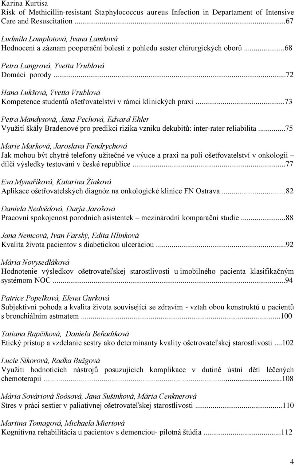 ..72 Hana Lukšová, Yvetta Vrublová Kompetence studentů ošetřovatelství v rámci klinických praxí.