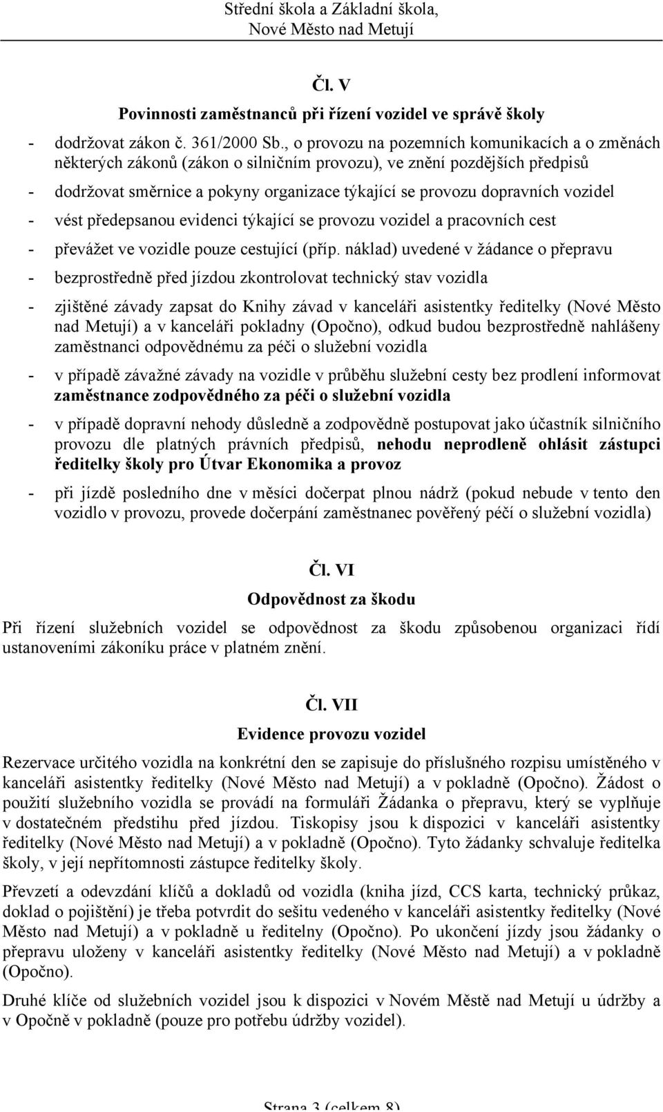 vozidel - vést předepsanou evidenci týkající se provozu vozidel a pracovních cest - převážet ve vozidle pouze cestující (příp.