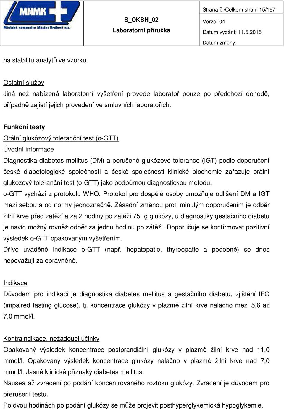 Funkční testy Orální glukózový toleranční test (o-gtt) Úvodní informace Diagnostika diabetes mellitus (DM) a porušené glukózové tolerance (IGT) podle doporučení české diabetologické společnosti a