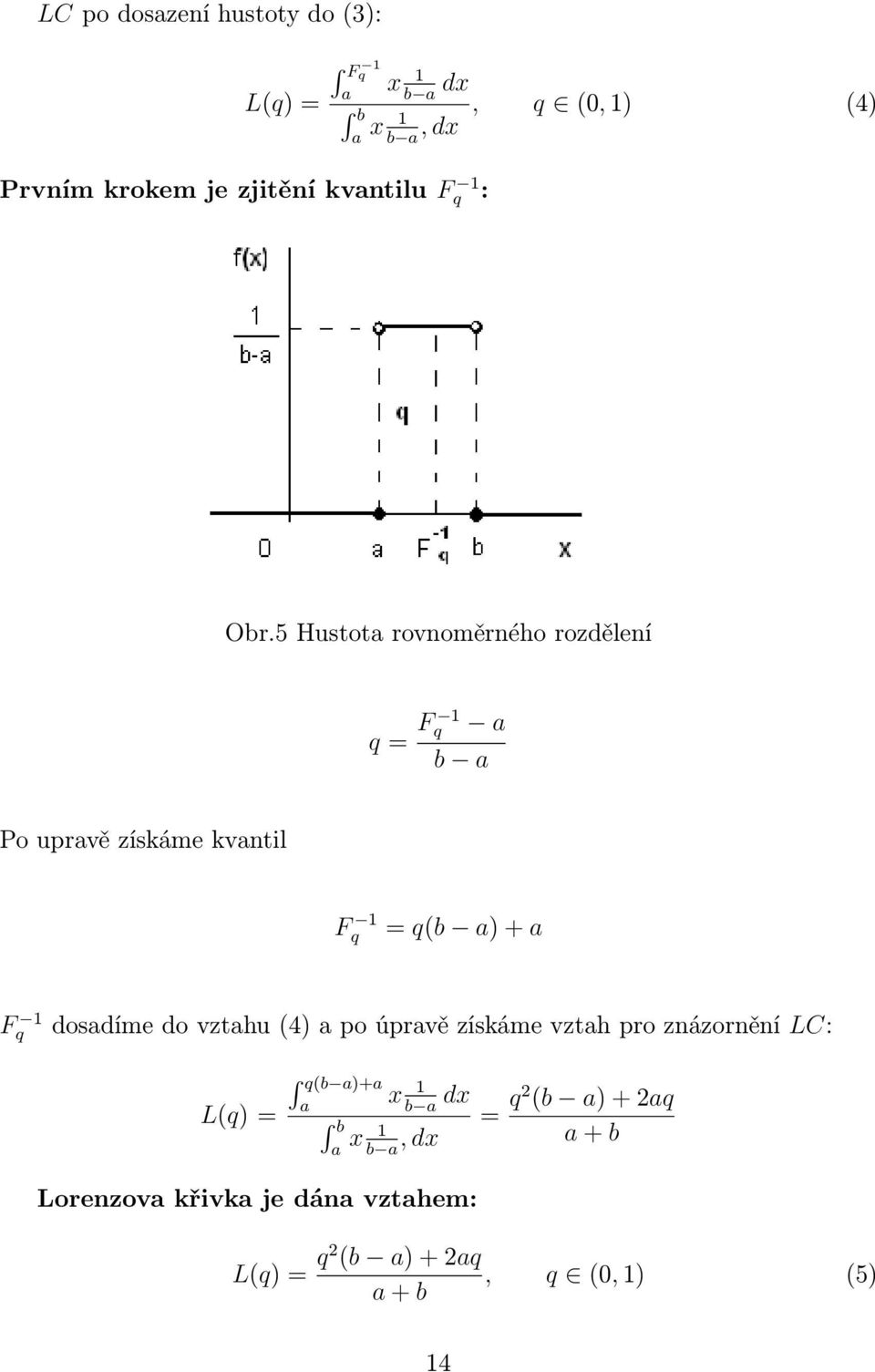 5 Hustota rovnoměrného rozdělení q = F q 1 a b a Po upravě získáme kvantil F 1 q = q(b a) + a F 1 q dosadíme do