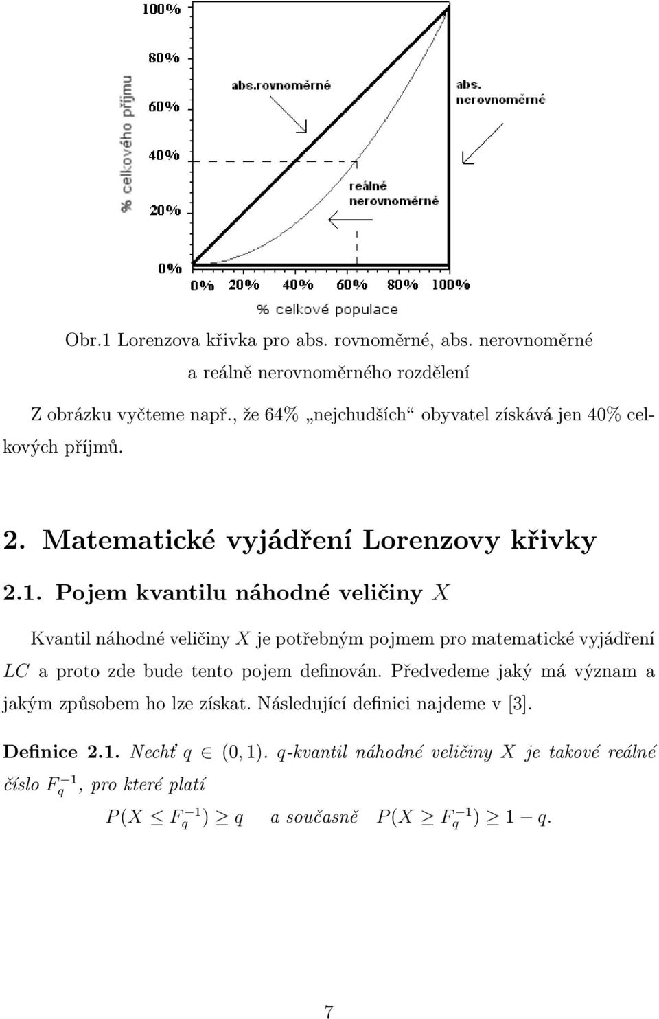 Pojem kvantilu náhodné veličiny X Kvantil náhodné veličiny X je potřebným pojmem pro matematické vyjádření LC a proto zde bude tento pojem definován.