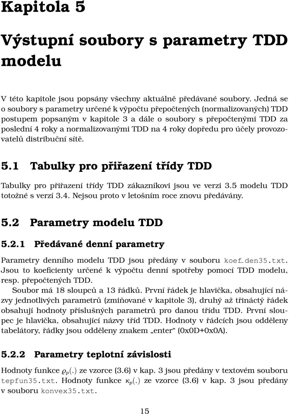 roky dopředu pro účely provozovatelů distribuční sítě. 5.1 Tabulky pro přiřazení třídy TDD Tabulky pro přiřazení třídy TDD zákazníkovi jsou ve verzi 3.5 modelu TDD totožné s verzí 3.4.