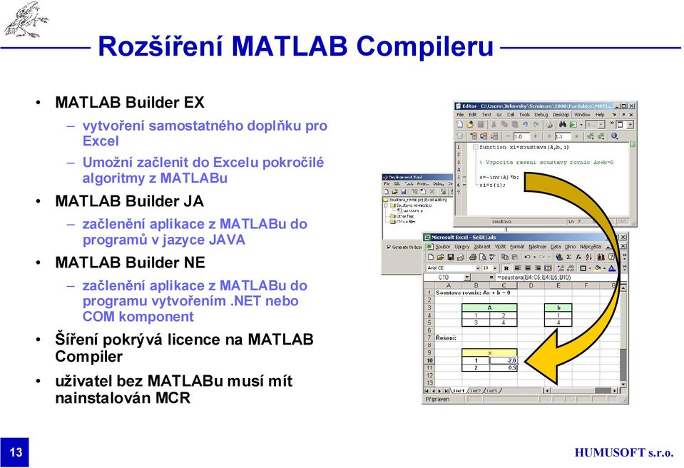 programů v jazyce JAVA MATLAB Builder NE začlenění aplikace z MATLABu do programu vytvořením.