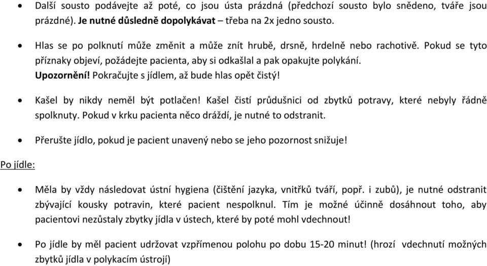 Pokračujte s jídlem, až bude hlas opět čistý! Kašel by nikdy neměl být potlačen! Kašel čistí průdušnici od zbytků potravy, které nebyly řádně spolknuty.