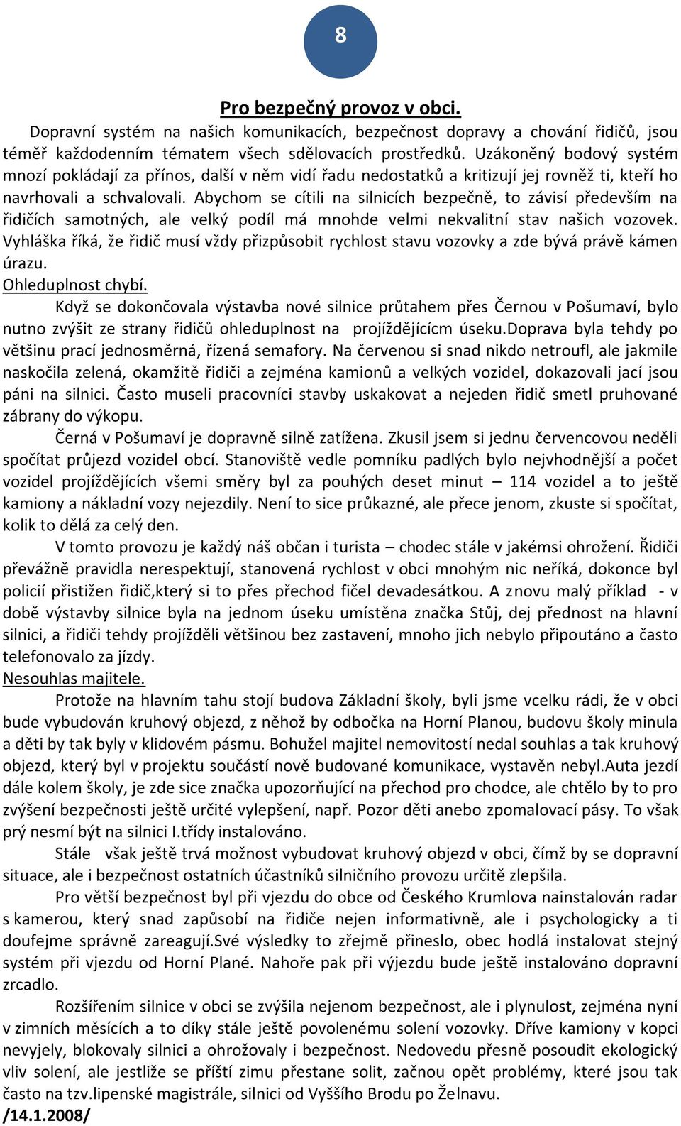 Abychom se cítili na silnicích bezpečně, to závisí především na řidičích samotných, ale velký podíl má mnohde velmi nekvalitní stav našich vozovek.