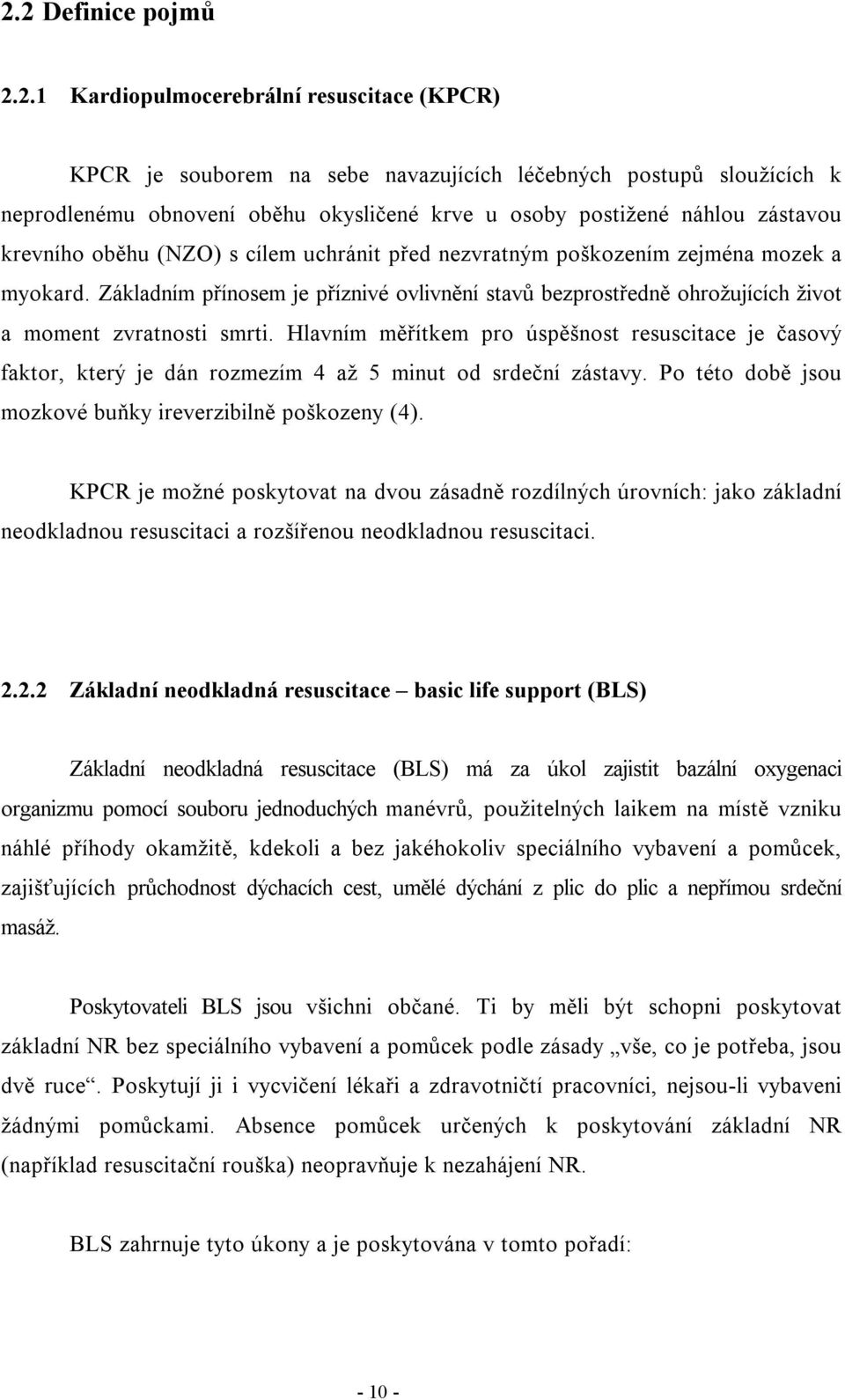 Základním přínosem je příznivé ovlivnění stavů bezprostředně ohrožujících život a moment zvratnosti smrti.