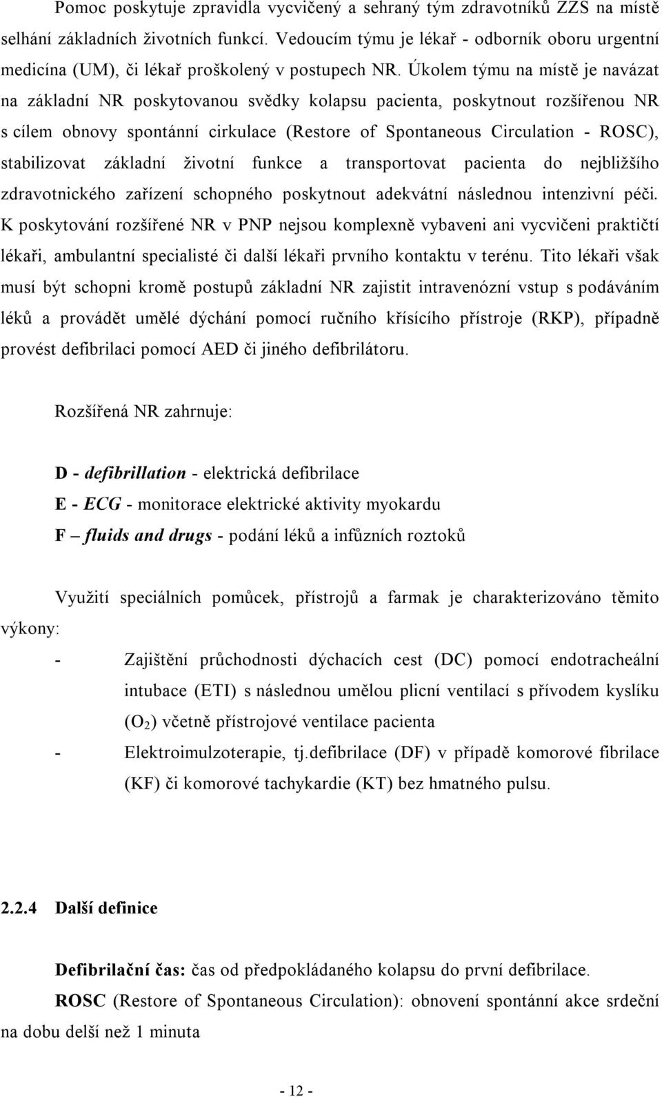 Úkolem týmu na místě je navázat na základní NR poskytovanou svědky kolapsu pacienta, poskytnout rozšířenou NR s cílem obnovy spontánní cirkulace (Restore of Spontaneous Circulation - ROSC),