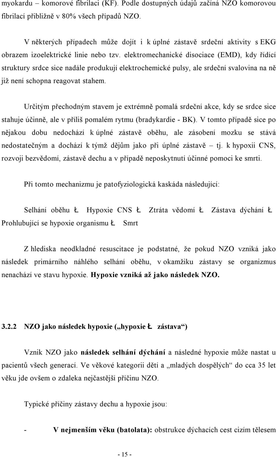 elektromechanické disociace (EMD), kdy řídící struktury srdce sice nadále produkují elektrochemické pulsy, ale srdeční svalovina na ně již není schopna reagovat stahem.