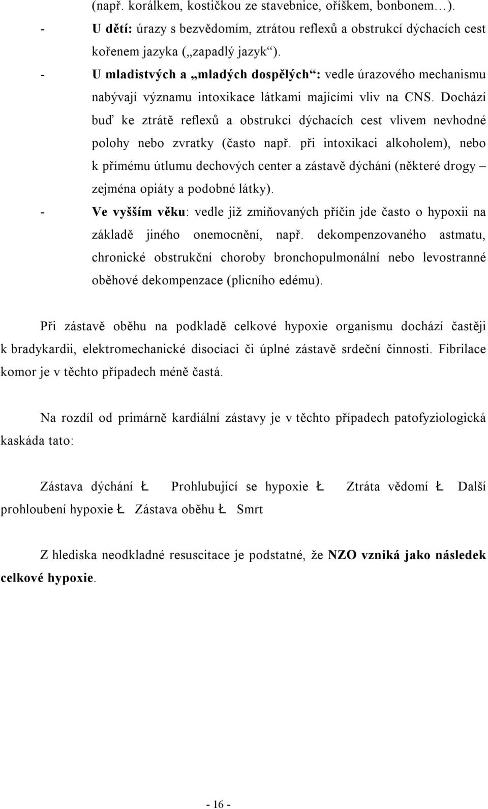 Dochází buď ke ztrátě reflexů a obstrukci dýchacích cest vlivem nevhodné polohy nebo zvratky (často např.