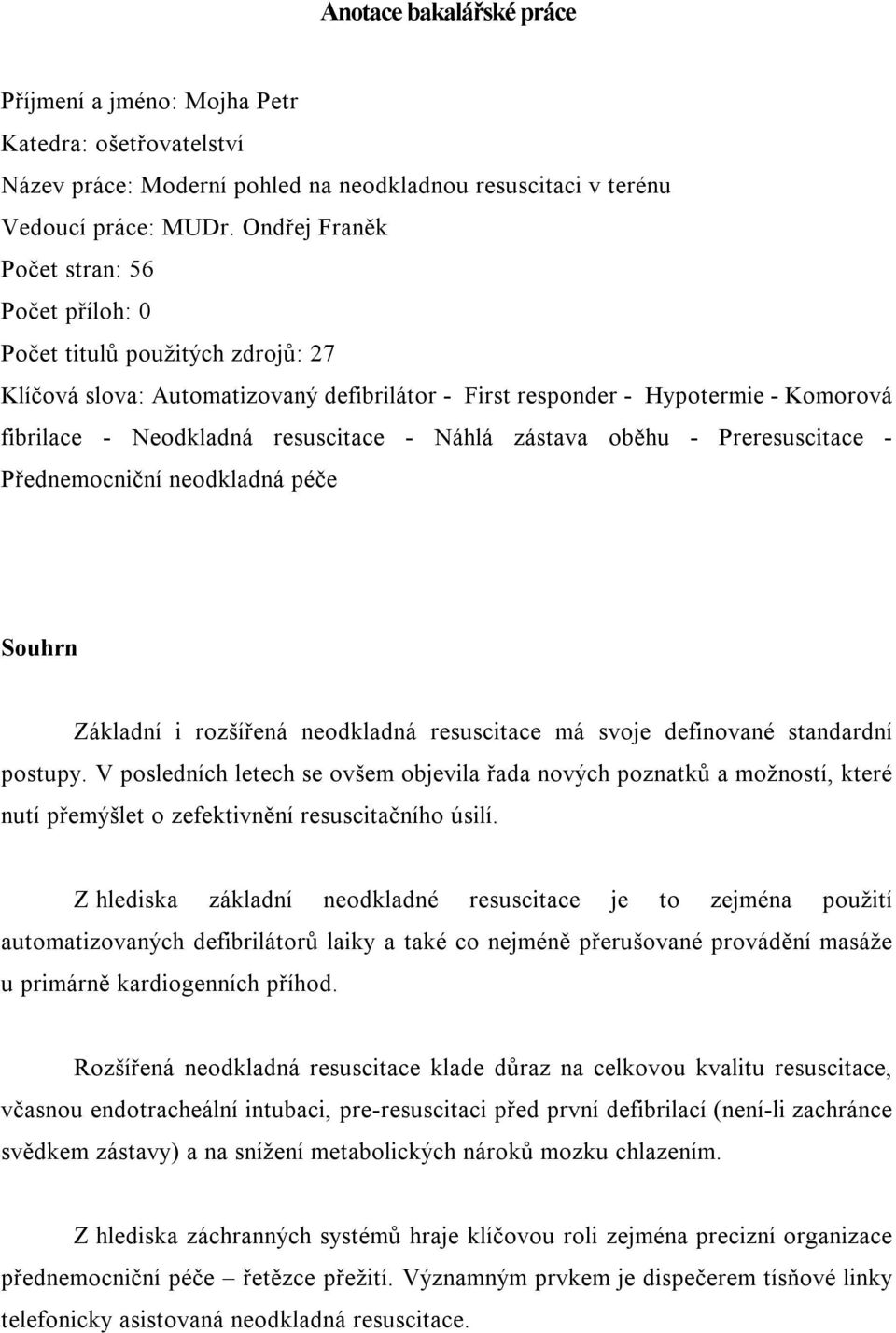 - Náhlá zástava oběhu - Preresuscitace - Přednemocniční neodkladná péče Souhrn Základní i rozšířená neodkladná resuscitace má svoje definované standardní postupy.