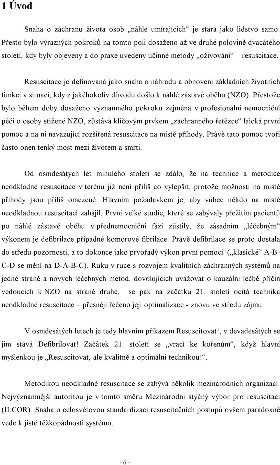 Resuscitace je definovaná jako snaha o náhradu a obnovení základních životních funkcí v situaci, kdy z jakéhokoliv důvodu došlo k náhlé zástavě oběhu (NZO).