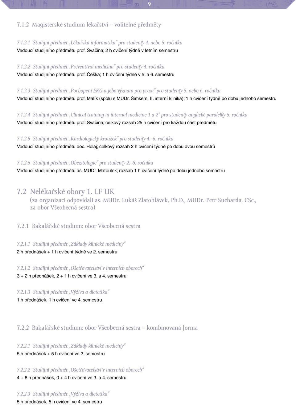 nebo 6. ročníku Vedoucí studijního předmětu prof. Malík (spolu s MUDr. Šimkem, II. interní klinika); 1 h cvičení týdně po dobu jednoho semestru 7.1.2.