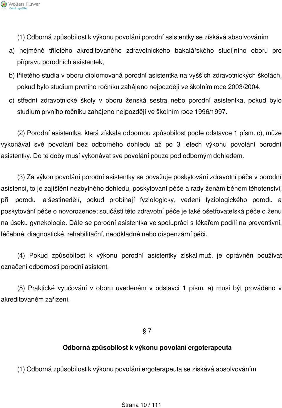 zdravotnické školy v oboru ženská sestra nebo porodní asistentka, pokud bylo studium prvního ročníku zahájeno nejpozději ve školním roce 1996/1997.