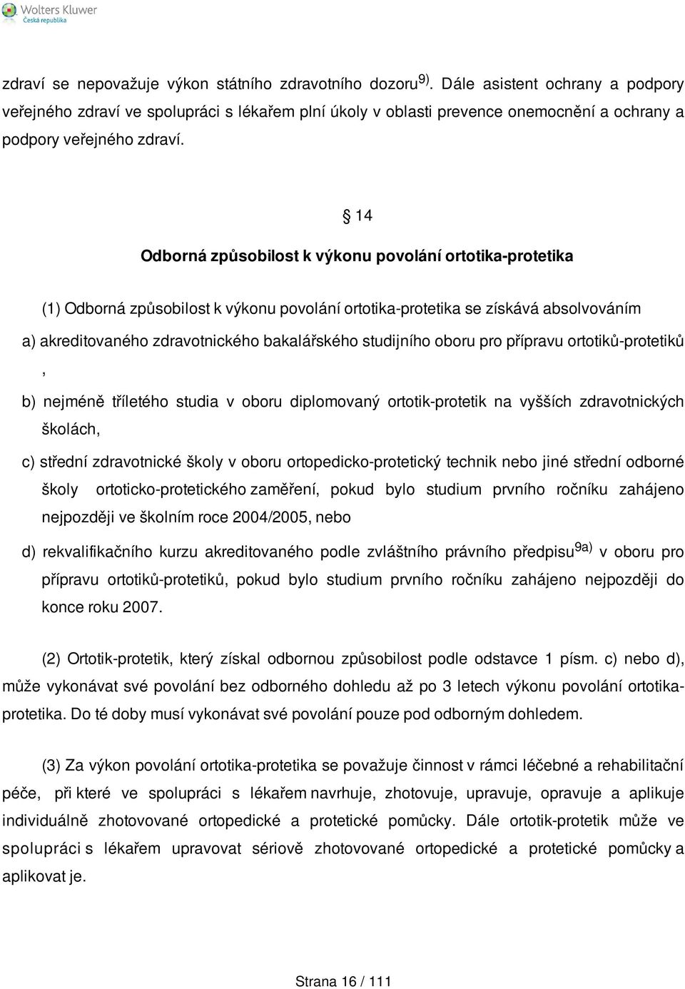 14 Odborná způsobilost k výkonu povolání ortotika-protetika (1) Odborná způsobilost k výkonu povolání ortotika-protetika se získává absolvováním a) akreditovaného zdravotnického bakalářského