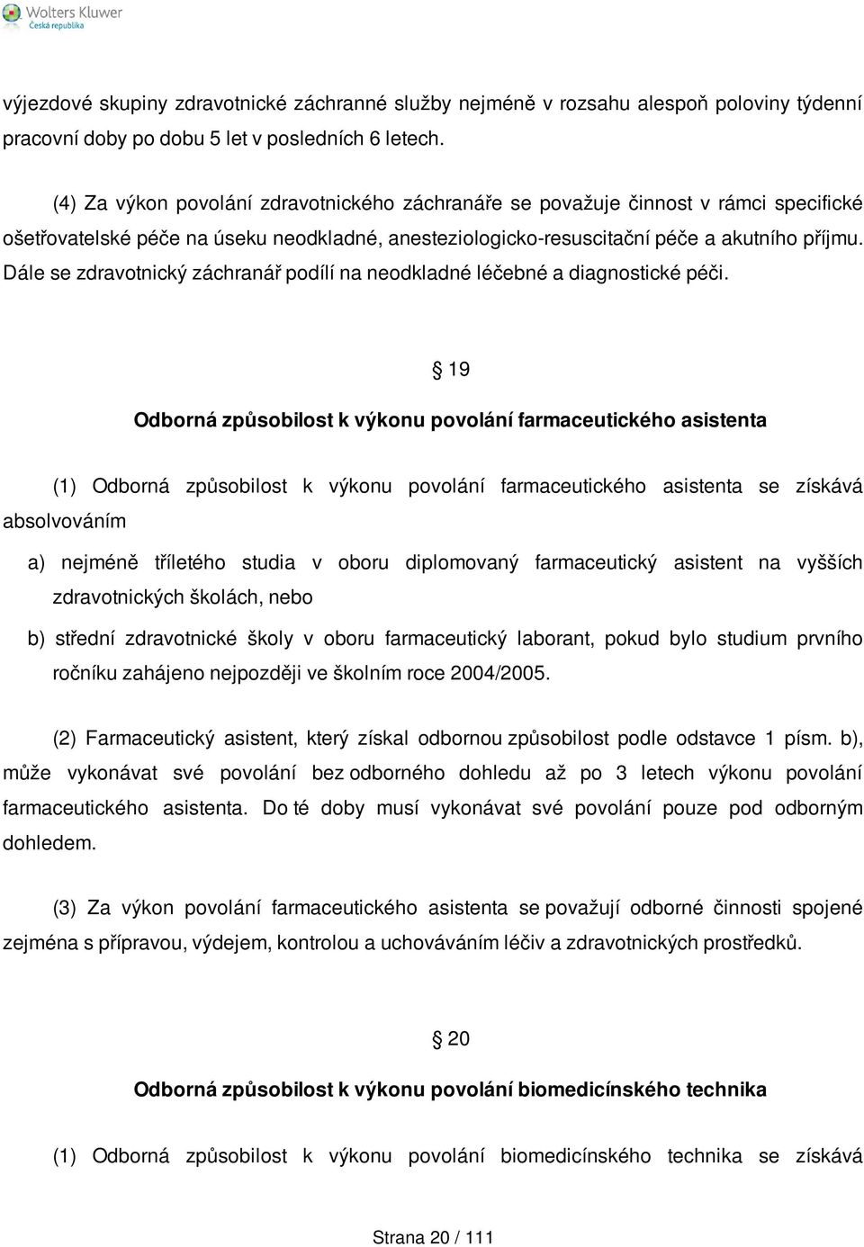 Dále se zdravotnický záchranář podílí na neodkladné léčebné a diagnostické péči.