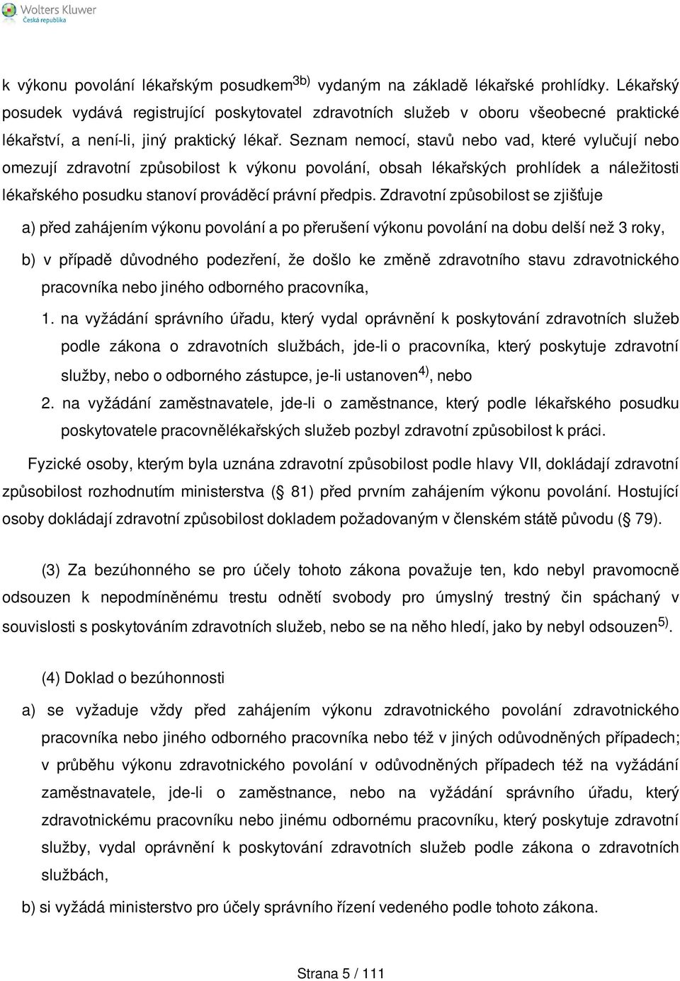 Seznam nemocí, stavů nebo vad, které vylučují nebo omezují zdravotní způsobilost k výkonu povolání, obsah lékařských prohlídek a náležitosti lékařského posudku stanoví prováděcí právní předpis.