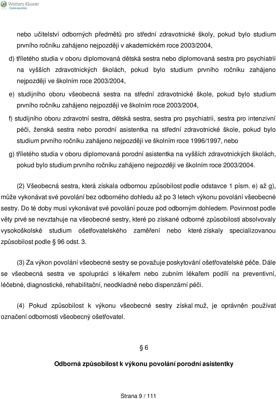 sestra na střední zdravotnické škole, pokud bylo studium prvního ročníku zahájeno nejpozději ve školním roce 2003/2004, f) studijního oboru zdravotní sestra, dětská sestra, sestra pro psychiatrii,