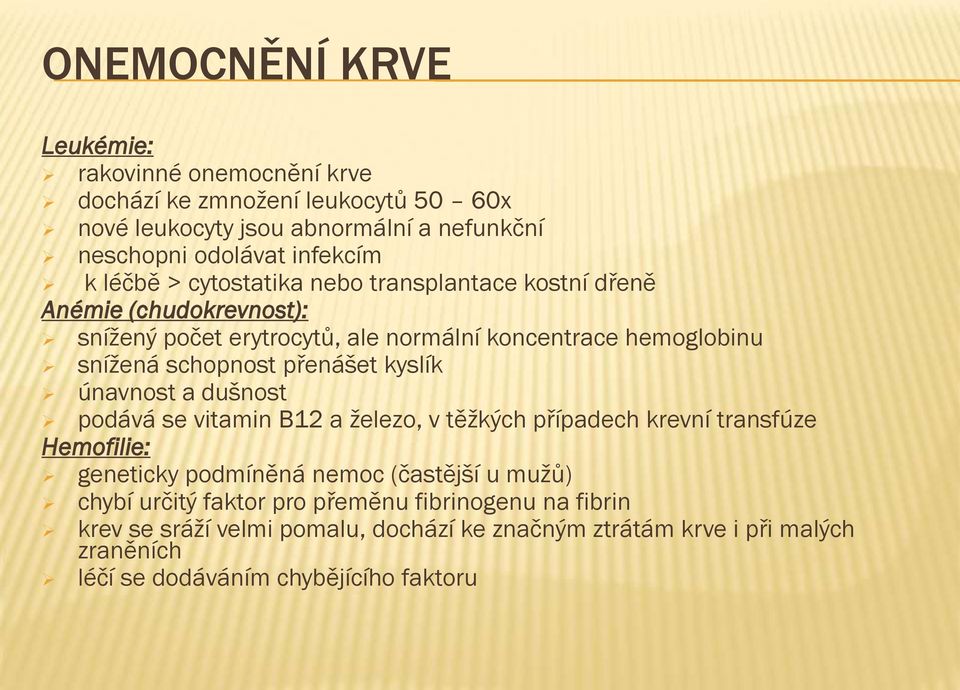 přenášet kyslík únavnost a dušnost podává se vitamin B12 a železo, v těžkých případech krevní transfúze Hemofilie: geneticky podmíněná nemoc (častější u mužů)