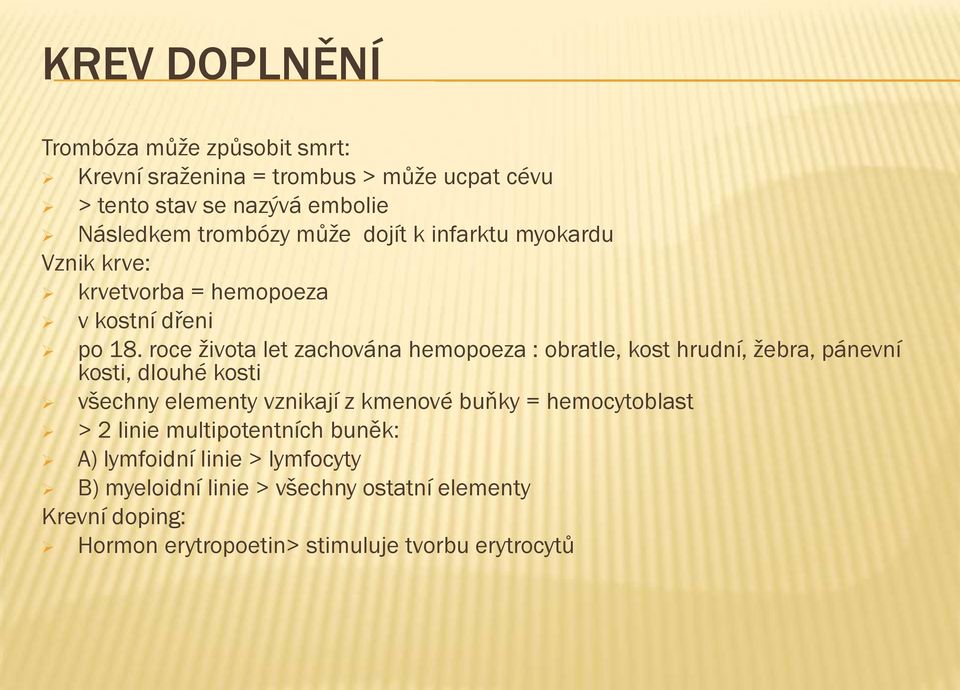 roce života let zachována hemopoeza : obratle, kost hrudní, žebra, pánevní kosti, dlouhé kosti všechny elementy vznikají z kmenové buňky