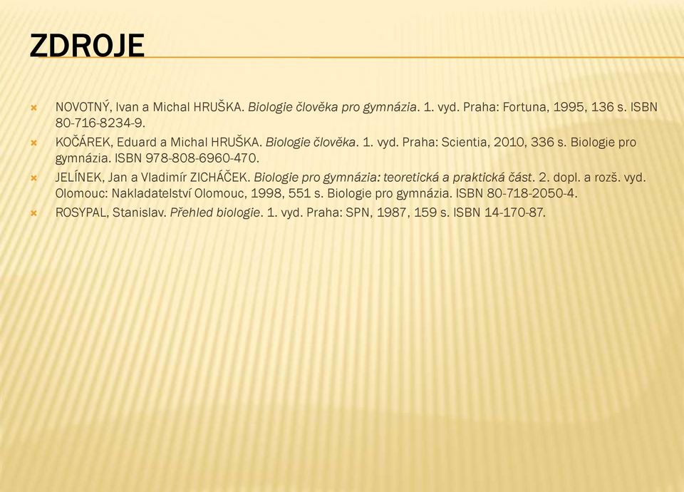 JELÍNEK, Jan a Vladimír ZICHÁČEK. Biologie pro gymnázia: teoretická a praktická část. 2. dopl. a rozš. vyd.