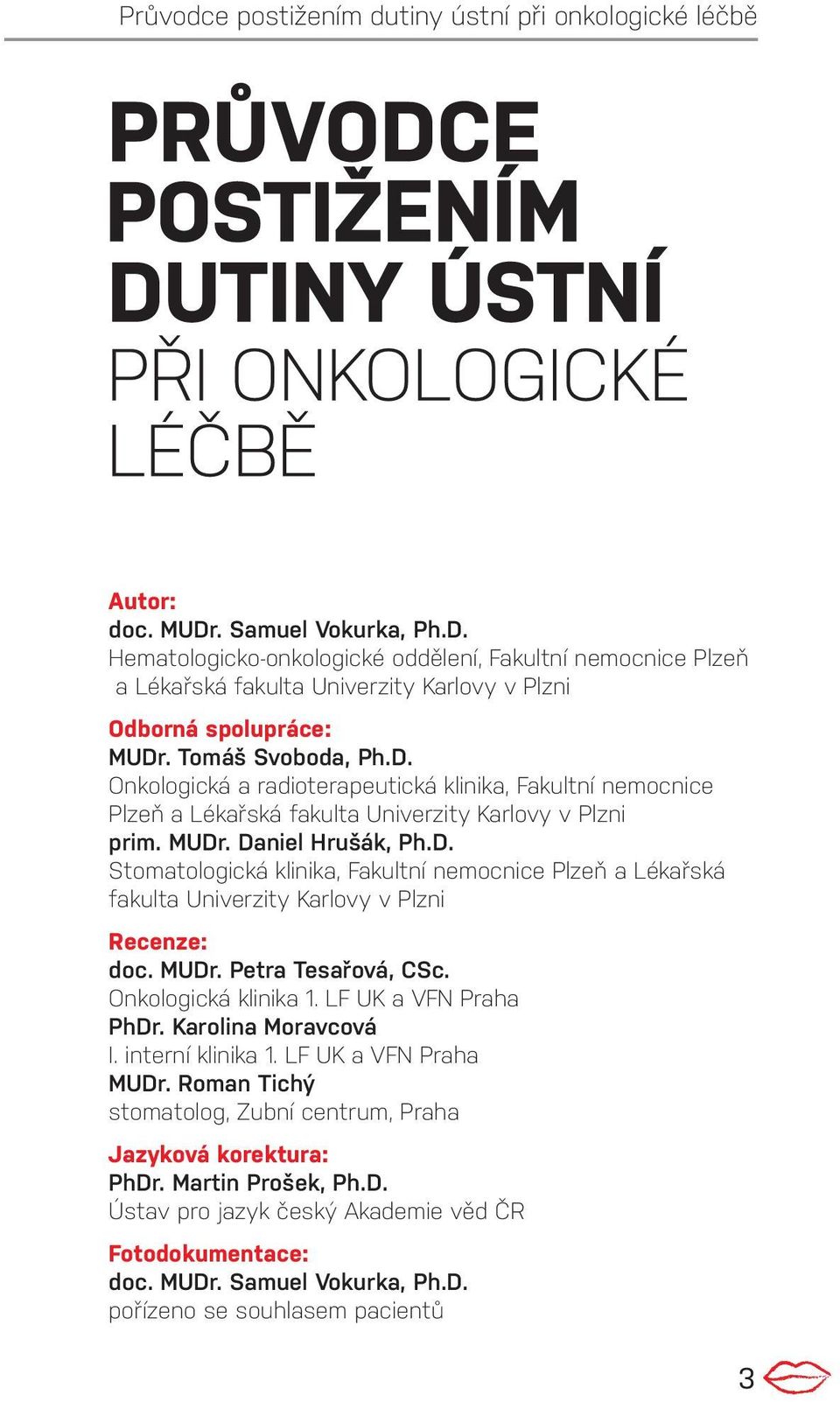 LF UK a VFN Praha PhDr. Karolina Moravcová I. interní klinika 1. LF UK a VFN Praha MUDr. Roman Tichý stomatolog, Zubní centrum, Praha Jazyková korektura: PhDr. Martin Prošek, Ph.D. Ústav pro jazyk český Akademie věd ČR Fotodokumentace: doc.