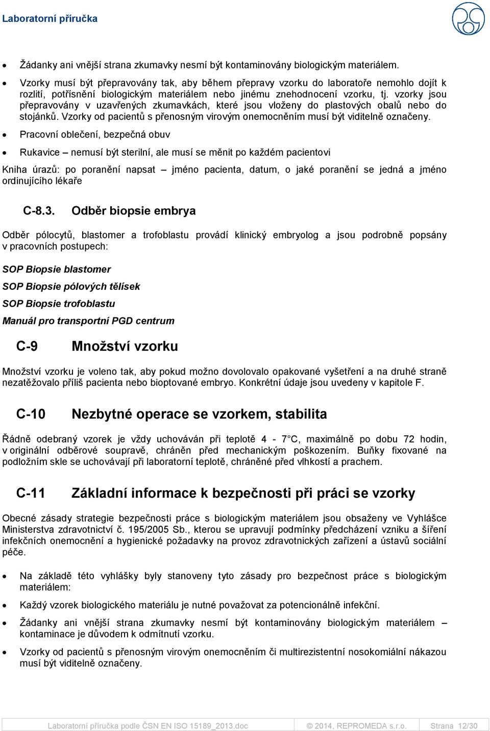 vzorky jsou přepravovány v uzavřených zkumavkách, které jsou vloženy do plastových obalů nebo do stojánků. Vzorky od pacientů s přenosným virovým onemocněním musí být viditelně označeny.