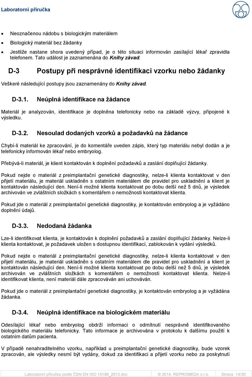 Neúplná identifikace na žádance Materiál je analyzován, identifikace je doplněna telefonicky nebo na základě výzvy, připojené k výsledku. D-3.2.