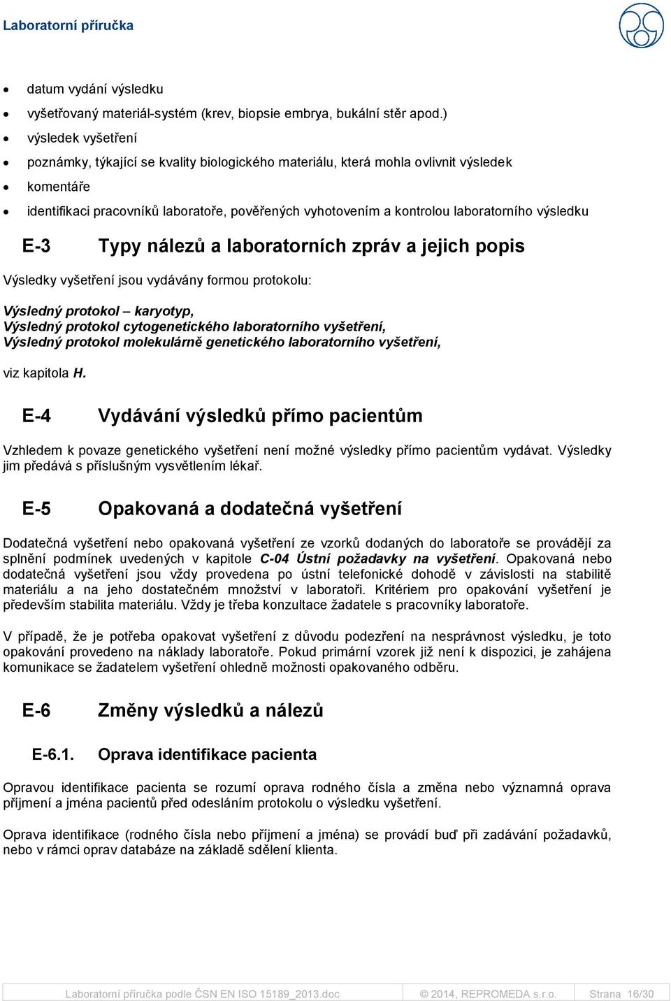 výsledku E-3 Typy nálezů a laboratorních zpráv a jejich popis Výsledky vyšetření jsou vydávány formou protokolu: Výsledný protokol karyotyp, Výsledný protokol cytogenetického laboratorního vyšetření,