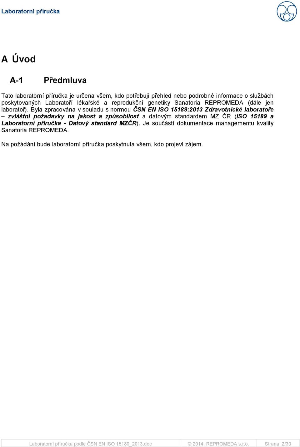 Byla zpracována v souladu s normou ČSN EN ISO 15189:2013 Zdravotnické laboratoře zvláštní požadavky na jakost a způsobilost a datovým standardem MZ ČR (ISO 15189 a