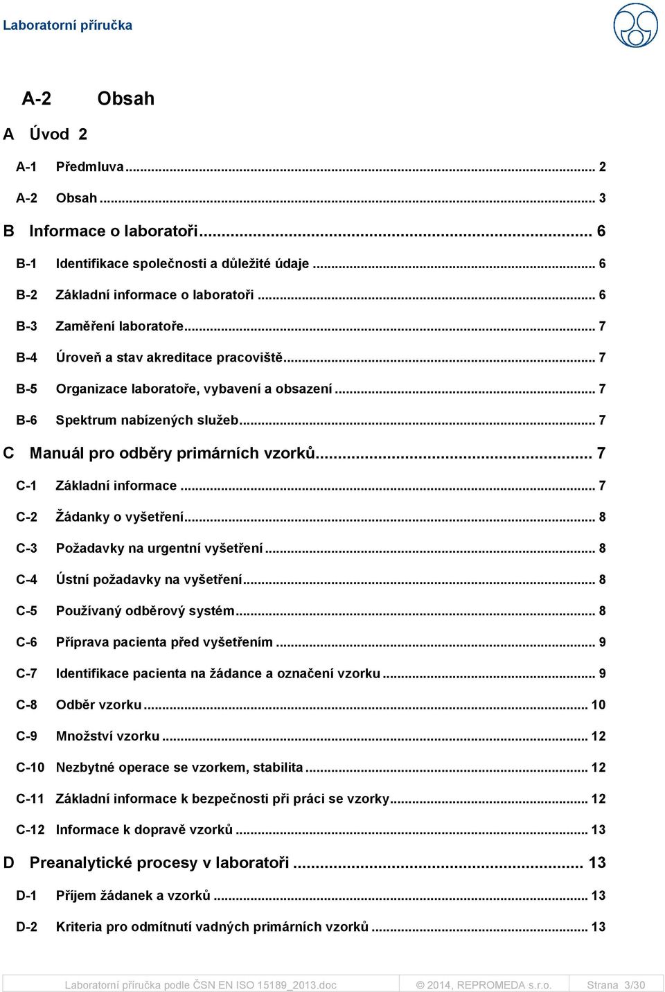 .. 7 C-1 Základní informace... 7 C-2 Žádanky o vyšetření... 8 C-3 Požadavky na urgentní vyšetření... 8 C-4 Ústní požadavky na vyšetření... 8 C-5 Používaný odběrový systém.