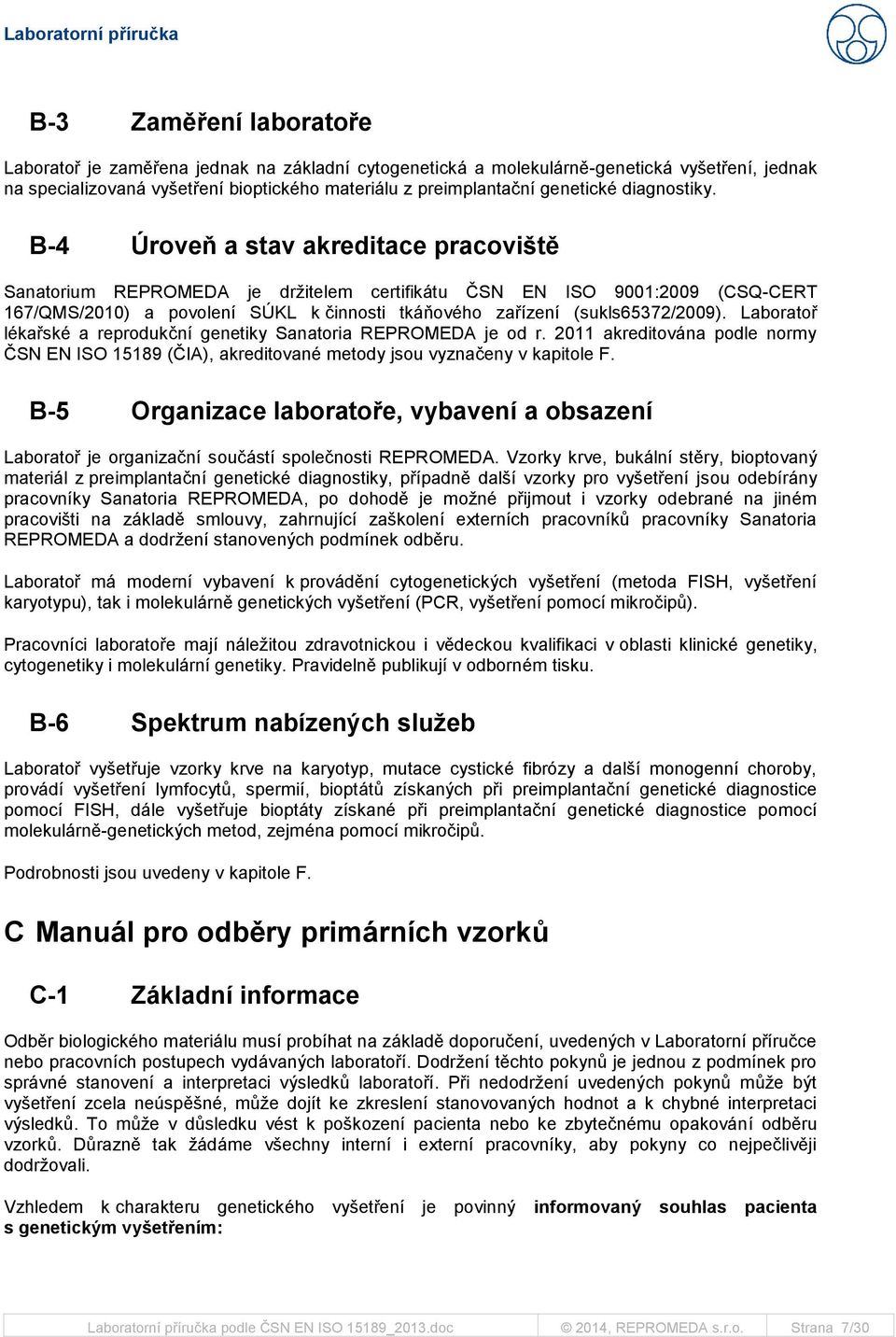 B-4 Úroveň a stav akreditace pracoviště Sanatorium REPROMEDA je držitelem certifikátu ČSN EN ISO 9001:2009 (CSQ-CERT 167/QMS/2010) a povolení SÚKL k činnosti tkáňového zařízení (sukls65372/2009).