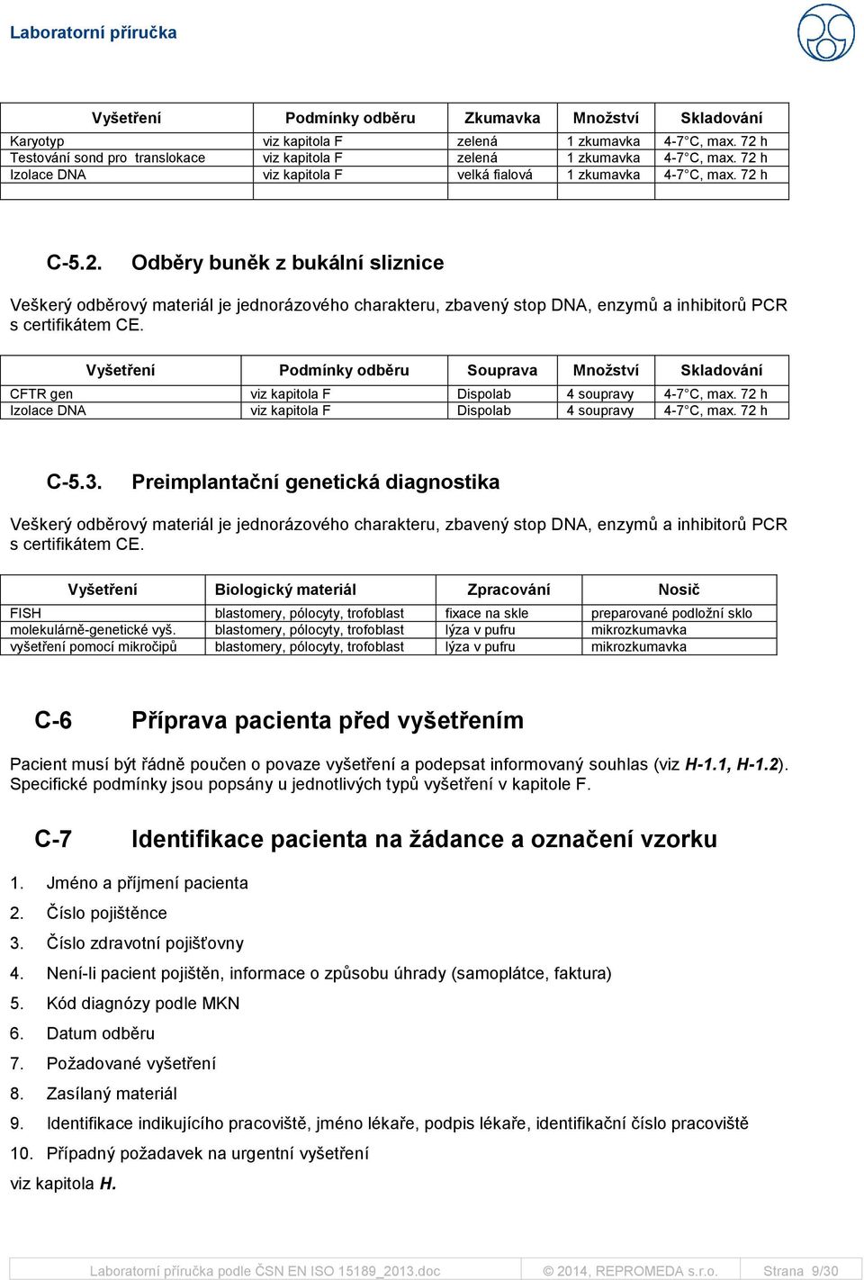 Vyšetření Podmínky odběru Souprava Množství Skladování CFTR gen viz kapitola F Dispolab 4 soupravy 4-7 C, max. 72 h Izolace DNA viz kapitola F Dispolab 4 soupravy 4-7 C, max. 72 h C-5.3.